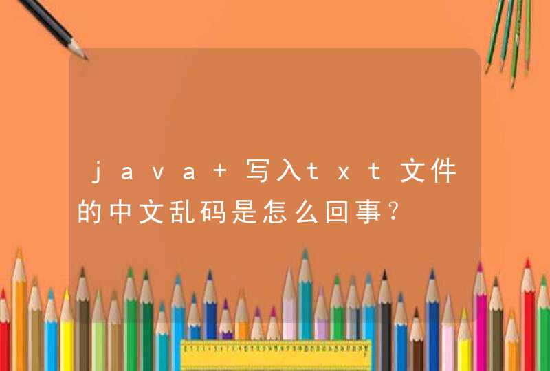 java 写入txt文件的中文乱码是怎么回事？,第1张