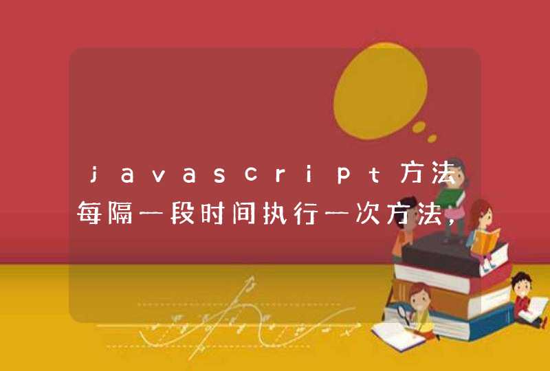 javascript方法每隔一段时间执行一次方法，并且打开这个页面的时候就执行这个JS方法,第1张
