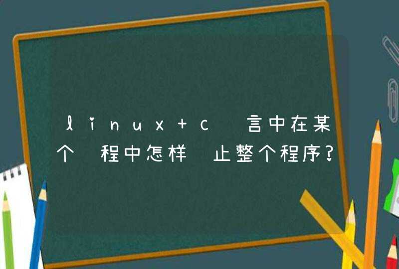 linux c语言中在某个线程中怎样终止整个程序?