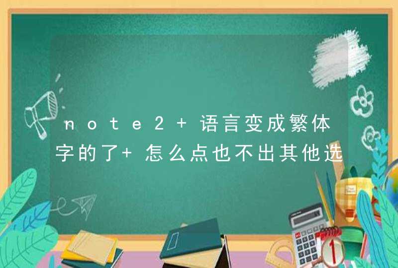 note2 语言变成繁体字的了 怎么点也不出其他选项 以前能变成中文简体