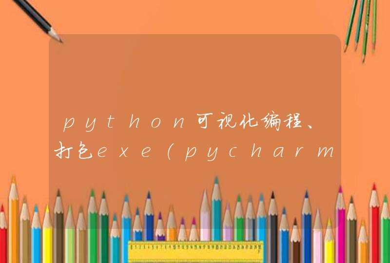 python可视化编程、打包exe（pycharm）