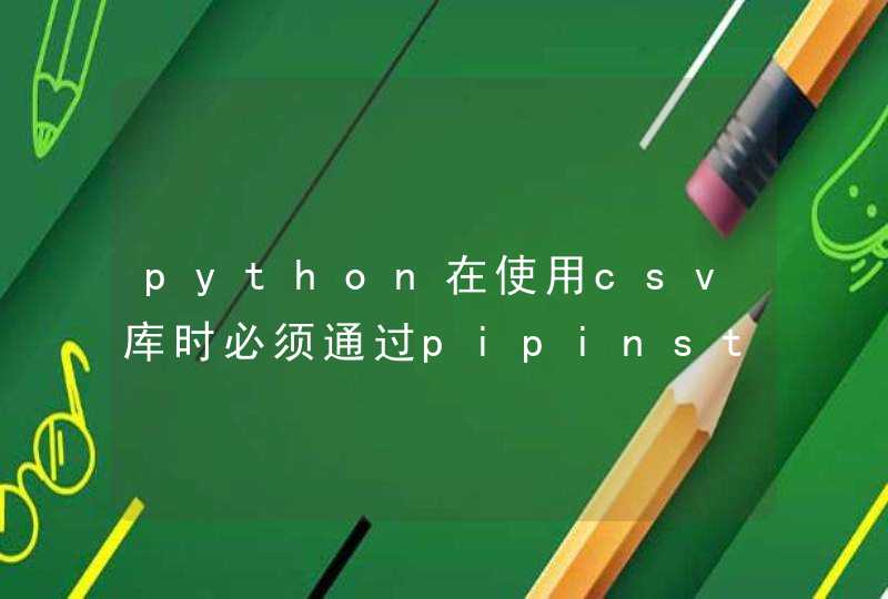 python在使用csv库时必须通过pipinstallcs
