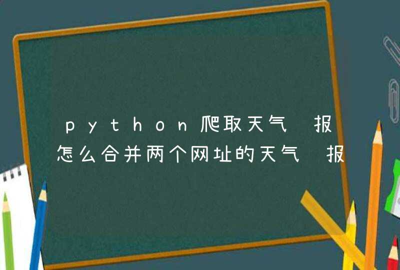 python爬取天气预报怎么合并两个网址的天气预报,第1张