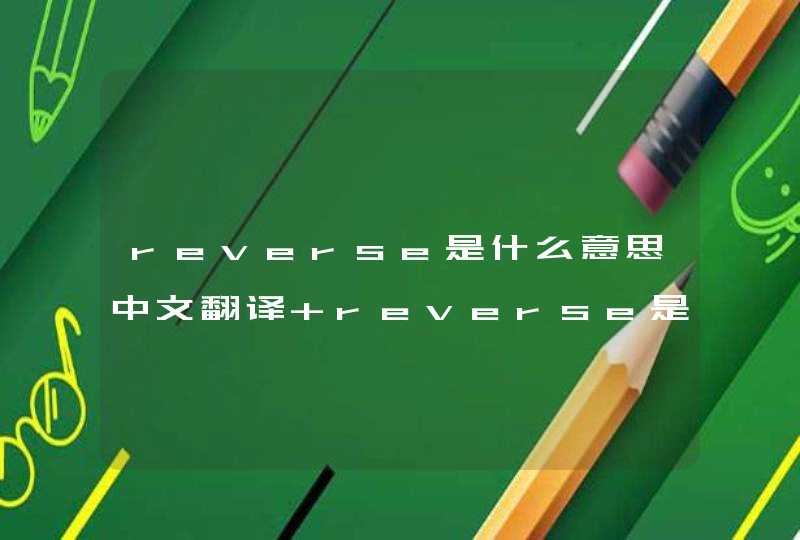 reverse是什么意思中文翻译 reverse是什么意思