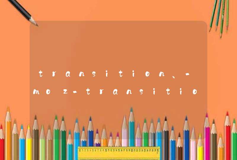transition、-moz-transition、-webkit-transition、-o-transition是什么意思？怎样用？