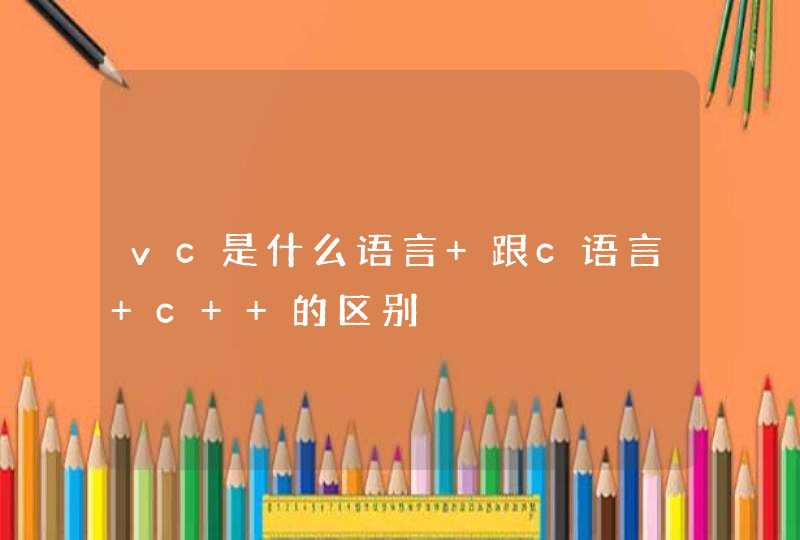 vc是什么语言 跟c语言 c++的区别