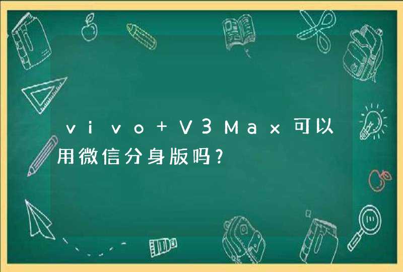 vivo V3Max可以用微信分身版吗？