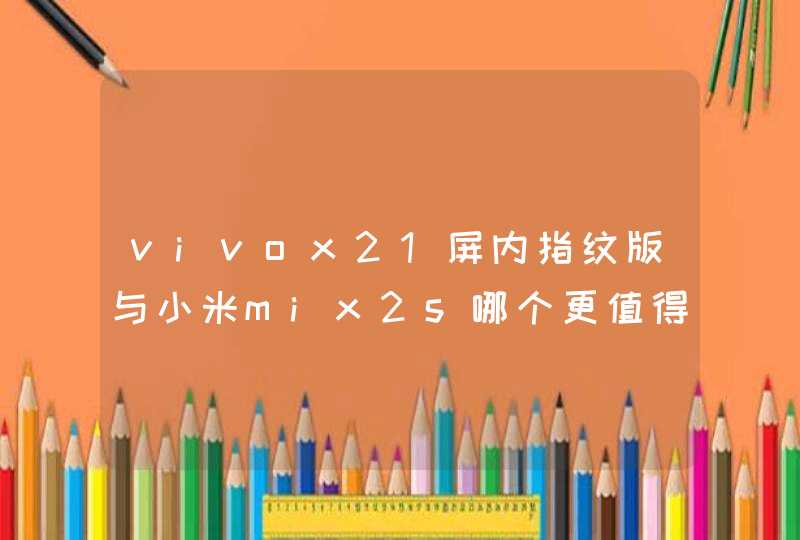 vivox21屏内指纹版与小米mix2s哪个更值得买？