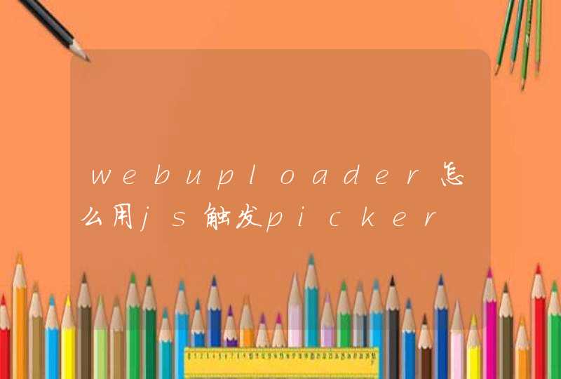 webuploader怎么用js触发picker