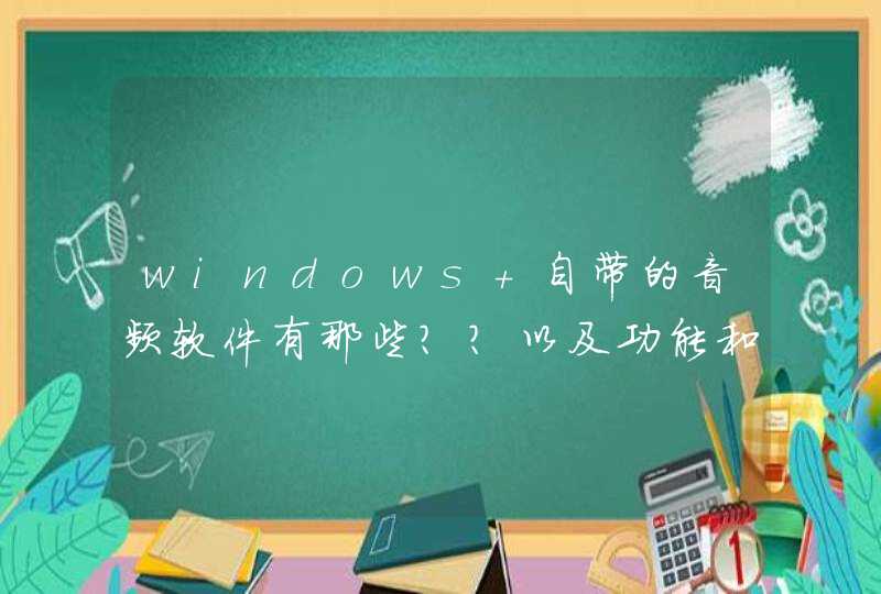 windows 自带的音频软件有那些？？以及功能和特点